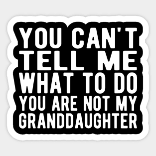 You can't tell me what to do you are not my granddaughter w Sticker